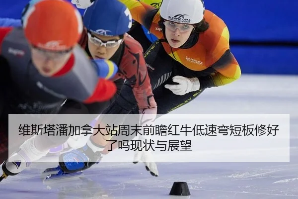 维斯塔潘加拿大站周末前瞻红牛低速弯短板修好了吗现状与展望